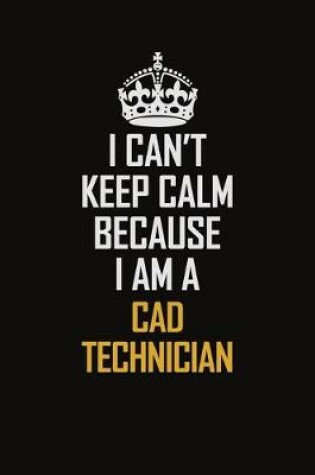 Cover of I Can't Keep Calm Because I Am A CAD Technician