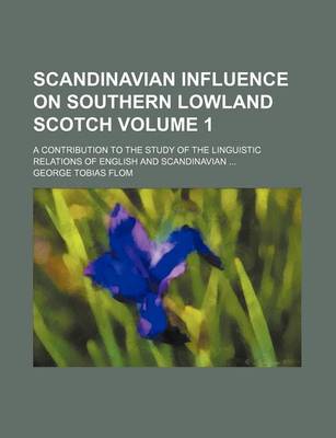 Book cover for Scandinavian Influence on Southern Lowland Scotch; A Contribution to the Study of the Linguistic Relations of English and Scandinavian Volume 1