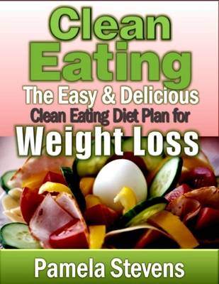 Book cover for Clean Eating: The Easy and Delicious Clean Eating Diet Plan for Weight Loss