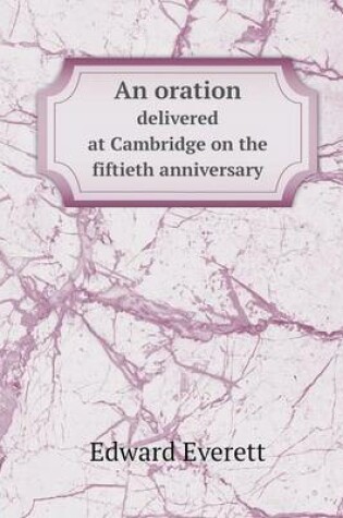 Cover of An oration delivered at Cambridge on the fiftieth anniversary