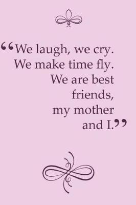 Book cover for We Laugh, We Cry. We Make Time Fly. We Are Best Friends, My Mother and I