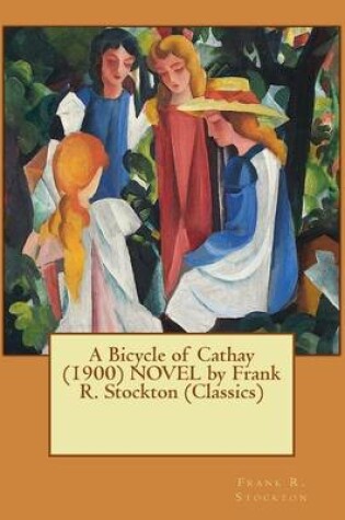 Cover of A Bicycle of Cathay (1900) NOVEL by Frank R. Stockton (Classics)