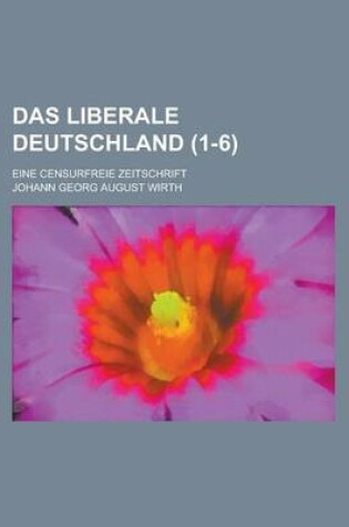 Cover of Das Liberale Deutschland; Eine Censurfreie Zeitschrift (1-6 )