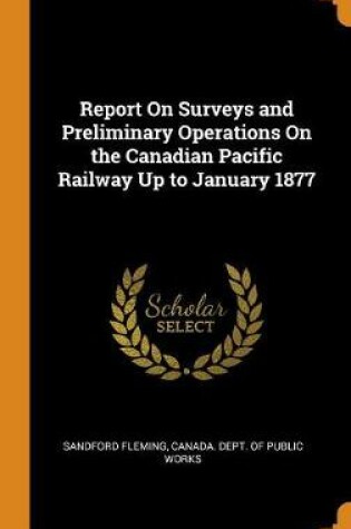 Cover of Report on Surveys and Preliminary Operations on the Canadian Pacific Railway Up to January 1877