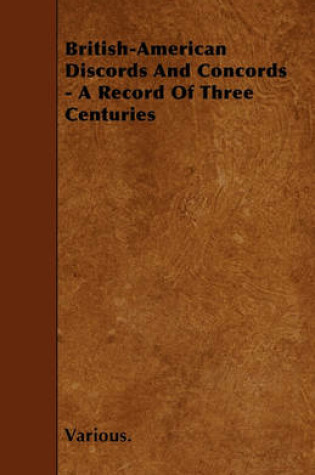 Cover of British-American Discords And Concords - A Record Of Three Centuries