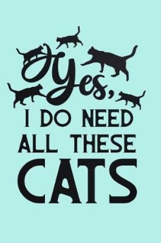 Cover of Yes I Do Need All These Cats