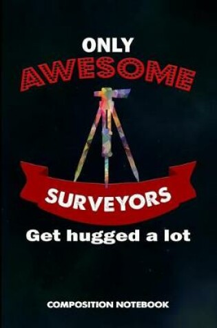 Cover of Only Awesome Surveyors Get Hugged a Lot
