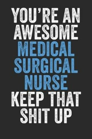 Cover of You're An Awesome Medical Surgical Nurse Keep That Shit Up