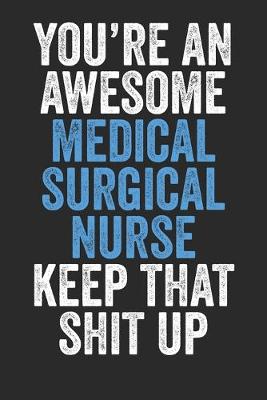 Book cover for You're An Awesome Medical Surgical Nurse Keep That Shit Up