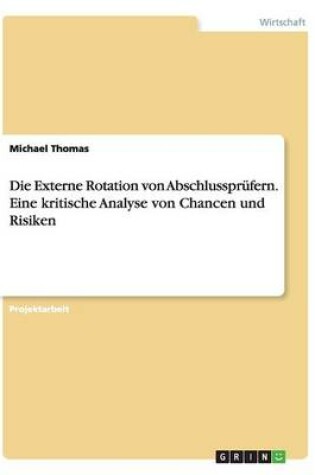 Cover of Die Externe Rotation von Abschlussprüfern. Eine kritische Analyse von Chancen und Risiken