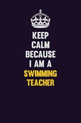 Cover of Keep Calm Because I Am A Swimming Teacher