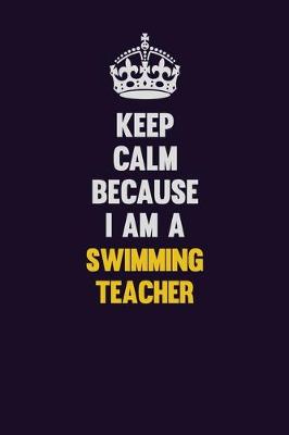 Book cover for Keep Calm Because I Am A Swimming Teacher