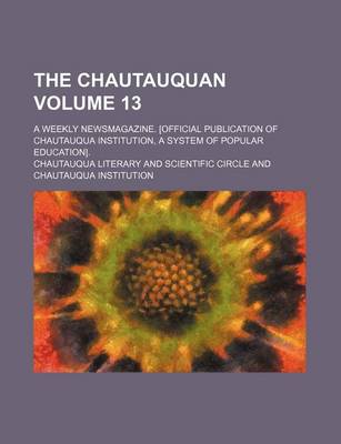 Book cover for The Chautauquan Volume 13; A Weekly Newsmagazine. [Official Publication of Chautauqua Institution, a System of Popular Education].