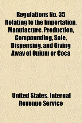 Book cover for Regulations No. 35 Relating to the Importation, Manufacture, Production, Compounding, Sale, Dispensing, and Giving Away of Opium or Coca