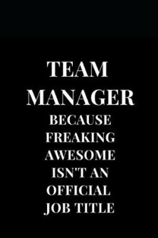 Cover of Team Manager Because Freaking Awesome Isn't An Official Job Title