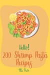 Book cover for Hello! 200 Shrimp Pasta Recipes