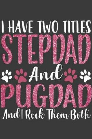 Cover of I have Two Titles StepDad and PugDad