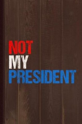 Cover of Not My President Journal Notebook