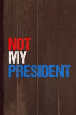 Book cover for Not My President Journal Notebook