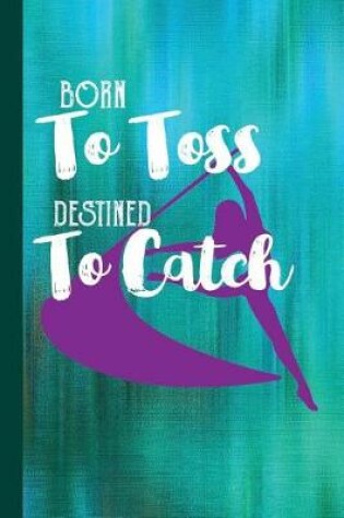 Cover of Born to Toss Destined to Catch