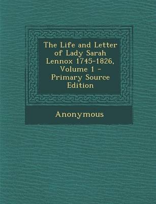 Book cover for The Life and Letter of Lady Sarah Lennox 1745-1826, Volume 1