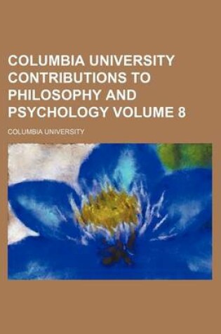 Cover of Columbia University Contributions to Philosophy and Psychology Volume 8