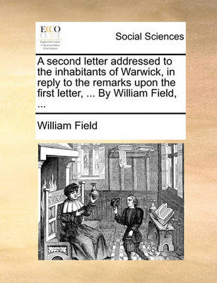 Book cover for A Second Letter Addressed to the Inhabitants of Warwick, in Reply to the Remarks Upon the First Letter, ... by William Field, ...