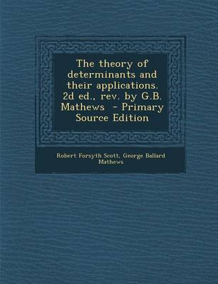 Book cover for The Theory of Determinants and Their Applications. 2D Ed., REV. by G.B. Mathews - Primary Source Edition