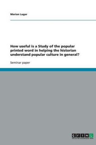 Cover of How useful is a Study of the popular printed word in helping the historian understand popular culture in general?