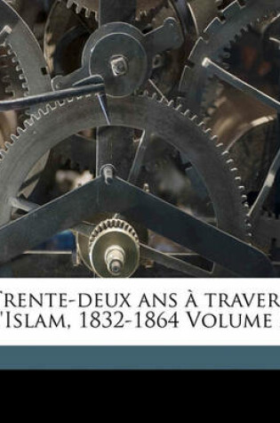 Cover of Trente-Deux ANS a Travers L'Islam, 1832-1864 Volume 2