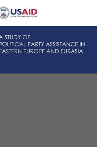 Cover of A Study of Political Party Assistance in Eastern Europe and Eurasia
