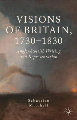 Book cover for Visions of Britain, 1730-1830: Anglo-Scottish Writing and Representation