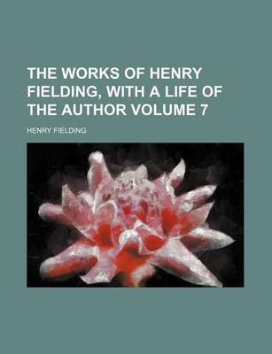 Book cover for The Works of Henry Fielding, with a Life of the Author Volume 7