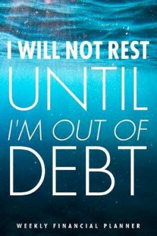 Cover of I will not rest until I'm out of debt. Weekly Financial Planner