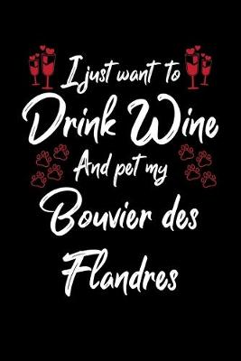 Book cover for I Just Want To Drink Wine And Pet My Bouvier Des Flandres