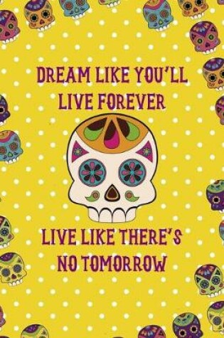 Cover of Dream Like You'll Live Forever Live Like There's No Tomorrow
