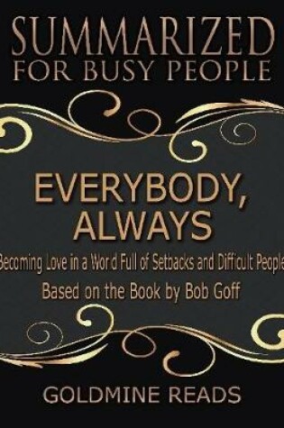 Cover of Everybody, Always - Summarized for Busy People: Becoming Love In a World Full of Setbacks and Difficult People: Based on the Book by Bob Goff