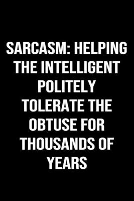 Book cover for Sarcasm Helping The Intelligent Politely Tolerate The Obtuse For Thousands Of Years