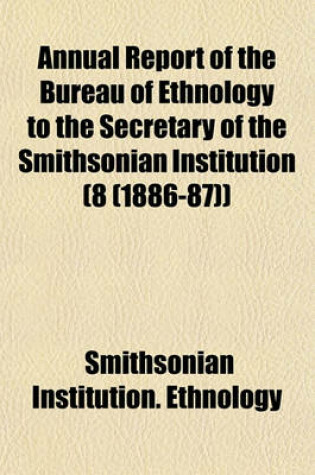 Cover of Annual Report of the Bureau of Ethnology to the Secretary of the Smithsonian Institution (8 (1886-87))