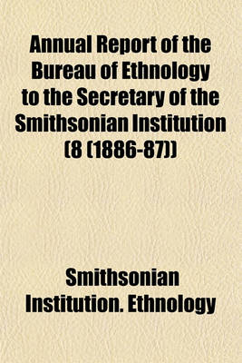 Book cover for Annual Report of the Bureau of Ethnology to the Secretary of the Smithsonian Institution (8 (1886-87))