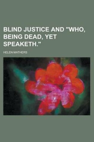 Cover of Blind Justice and Who, Being Dead, Yet Speaketh.