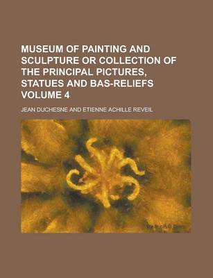 Book cover for Museum of Painting and Sculpture or Collection of the Principal Pictures, Statues and Bas-Reliefs Volume 4