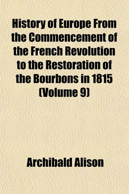 Book cover for History of Europe from the Commencement of the French Revolution to the Restoration of the Bourbons in 1815 (Volume 9)