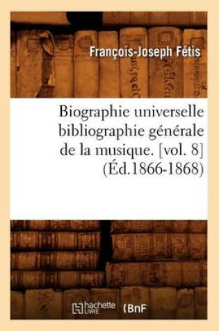 Cover of Biographie Universelle Bibliographie Generale de la Musique. [Vol. 8] (Ed.1866-1868)