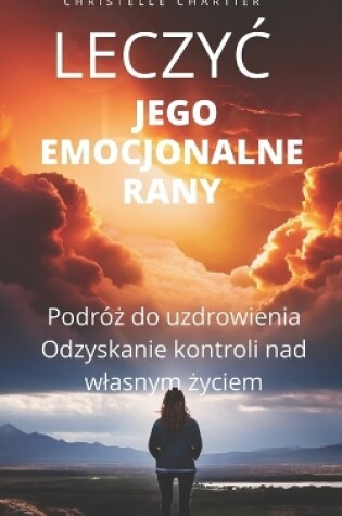 Cover of Leczenie ran emocjonalnych w celu odzyskania poczucia wlasnej wartości poprzez bycie sobą