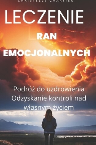 Cover of Leczenie ran emocjonalnych w celu odzyskania poczucia wlasnej wartości poprzez bycie sobą