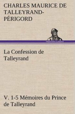 Cover of La Confession de Talleyrand, V. 1-5 Memoires du Prince de Talleyrand