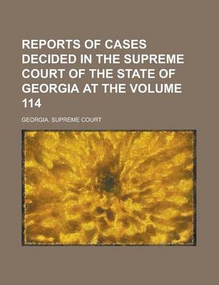 Book cover for Reports of Cases Decided in the Supreme Court of the State of Georgia at the Volume 114