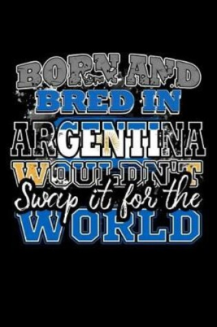 Cover of Born and Bred In Argentina Wouldn't Swap It For The World