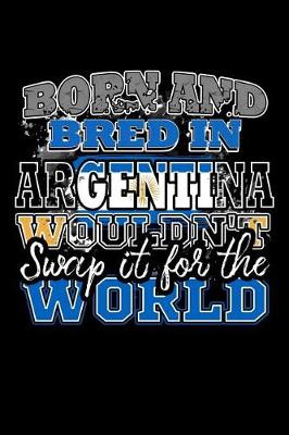 Book cover for Born and Bred In Argentina Wouldn't Swap It For The World